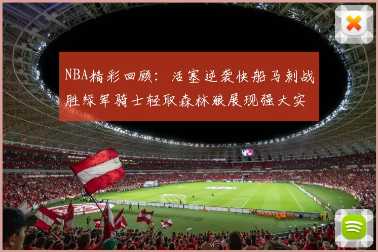 NBA精彩回顾：活塞逆袭快船马刺战胜绿军骑士轻取森林狼展现强大实力